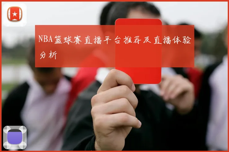 NBA篮球赛直播平台推荐及直播体验分析