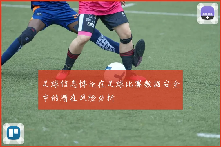 足球信息悖论在足球比赛数据安全中的潜在风险分析