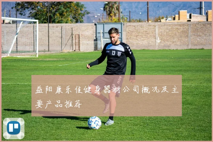 益阳康乐佳健身器材公司概况及主要产品推荐