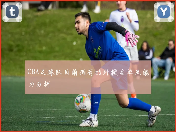 CBA足球队目前拥有的外援名单及能力分析