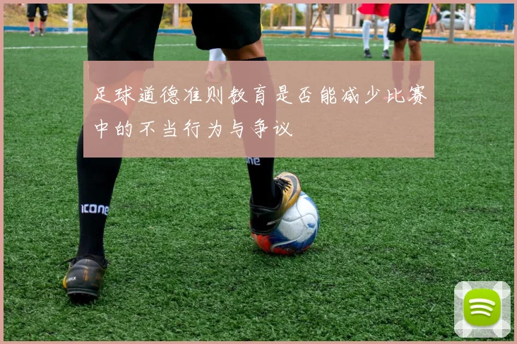 足球道德准则教育是否能减少比赛中的不当行为与争议